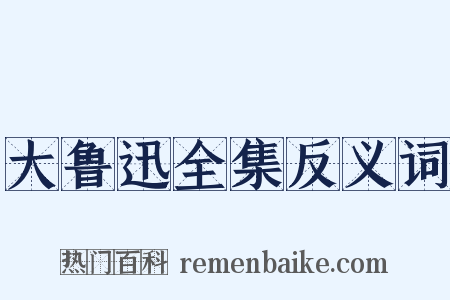 大鲁迅全集反义词是什么意思的图片